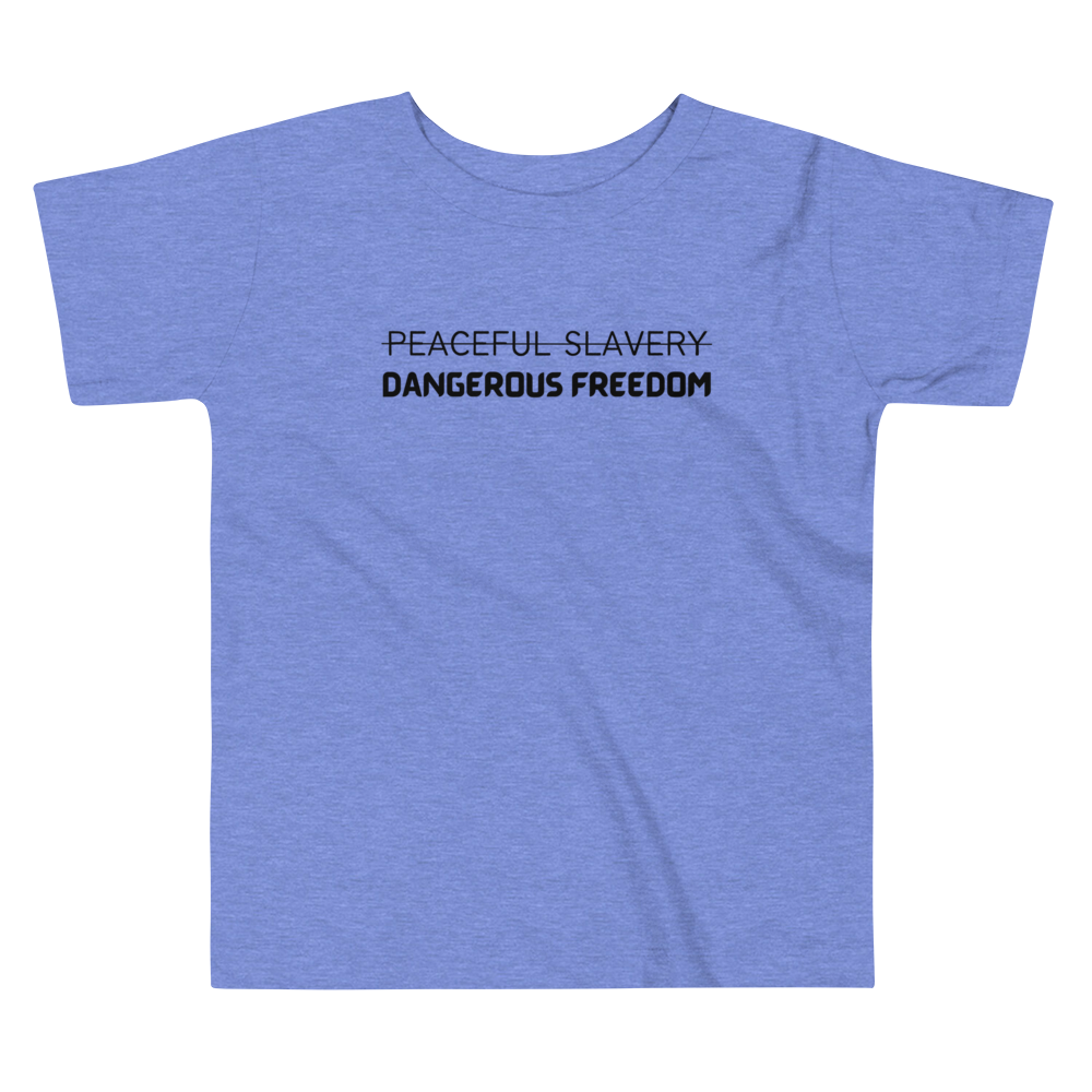 Peaceful Slavery Dangerous Freedom Toddler Tee