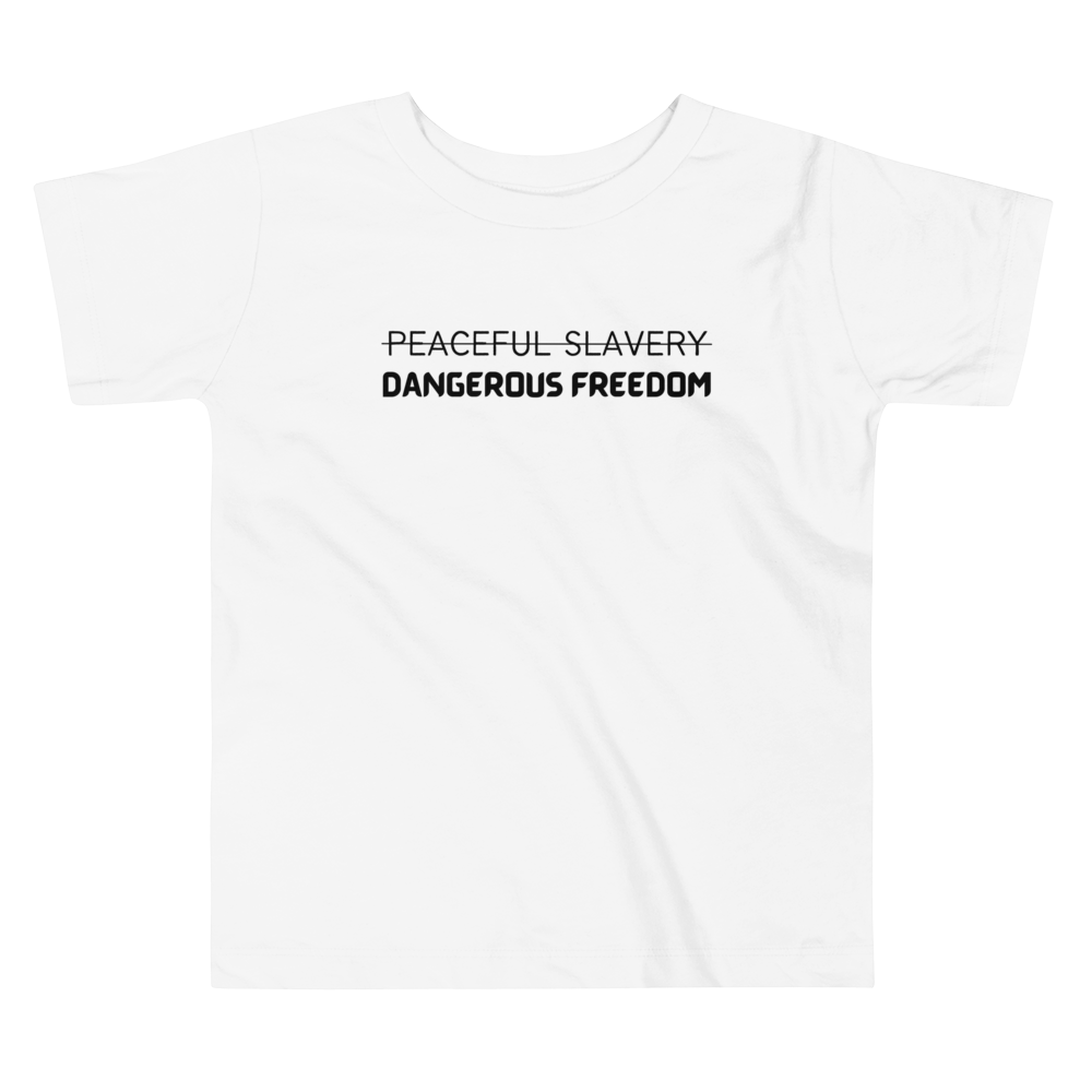 Peaceful Slavery Dangerous Freedom Toddler Tee