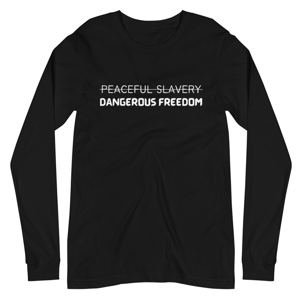 Peaceful Slavery Dangerous Freedom Long Sleeve Tee