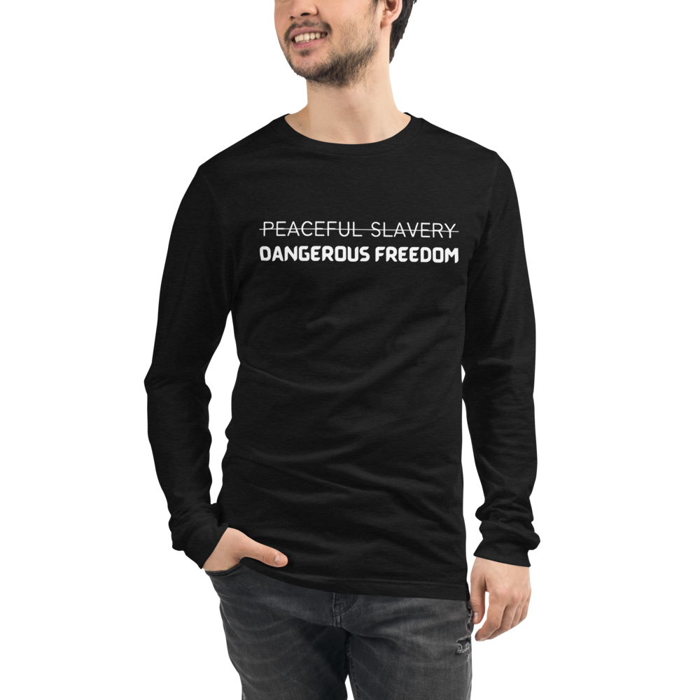 Peaceful Slavery Dangerous Freedom Long Sleeve Tee