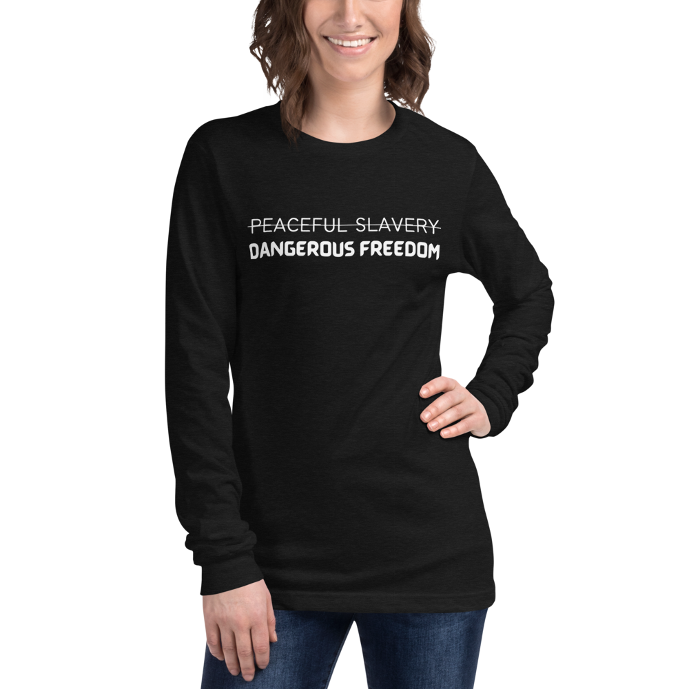 Peaceful Slavery Dangerous Freedom Long Sleeve Tee