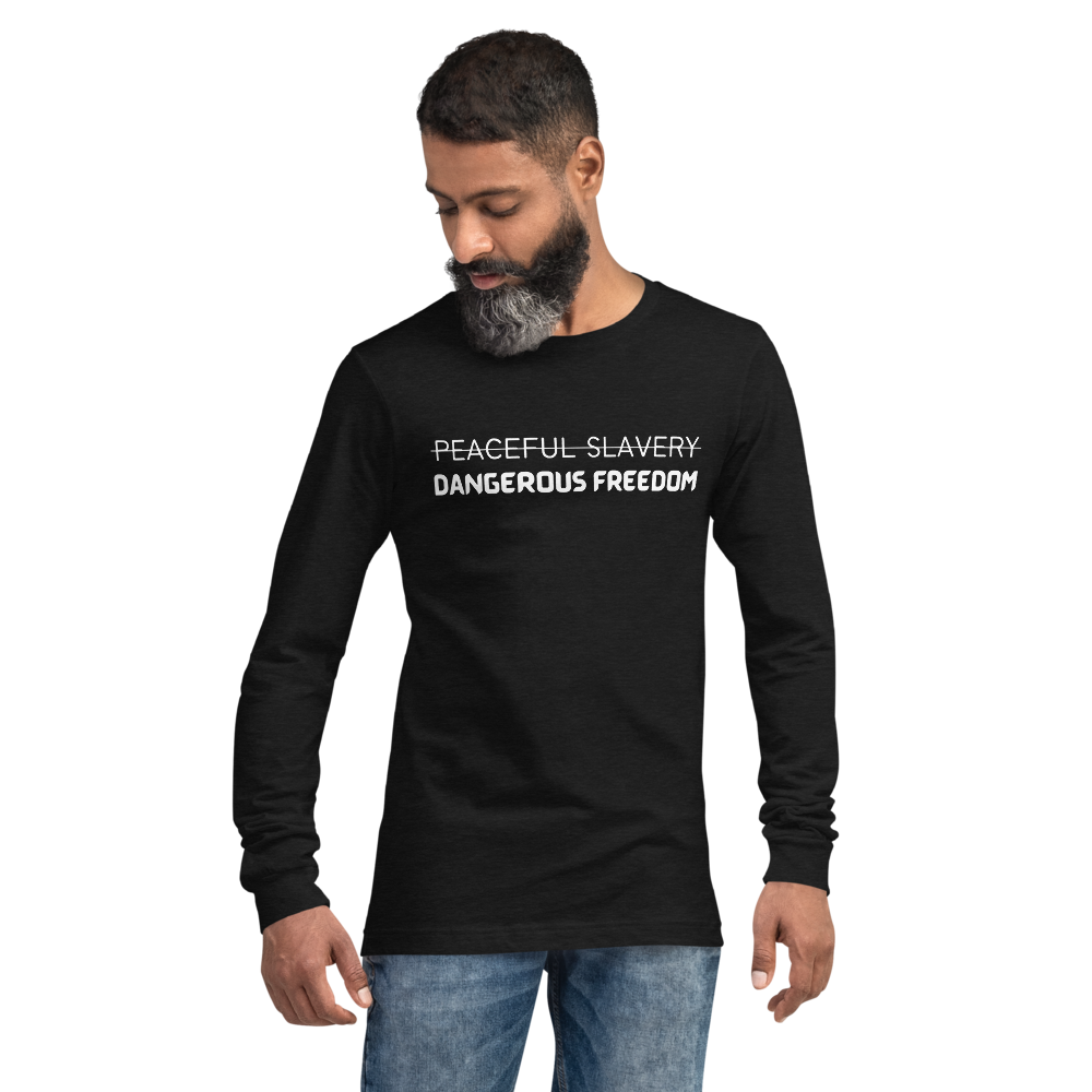 Peaceful Slavery Dangerous Freedom Long Sleeve Tee