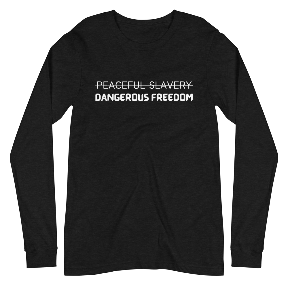 Peaceful Slavery Dangerous Freedom Long Sleeve Tee