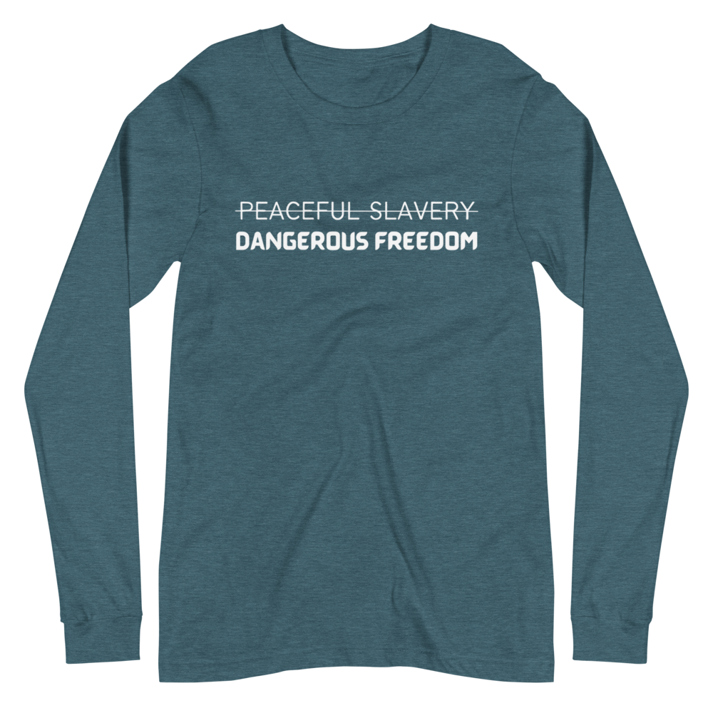 Peaceful Slavery Dangerous Freedom Long Sleeve Tee