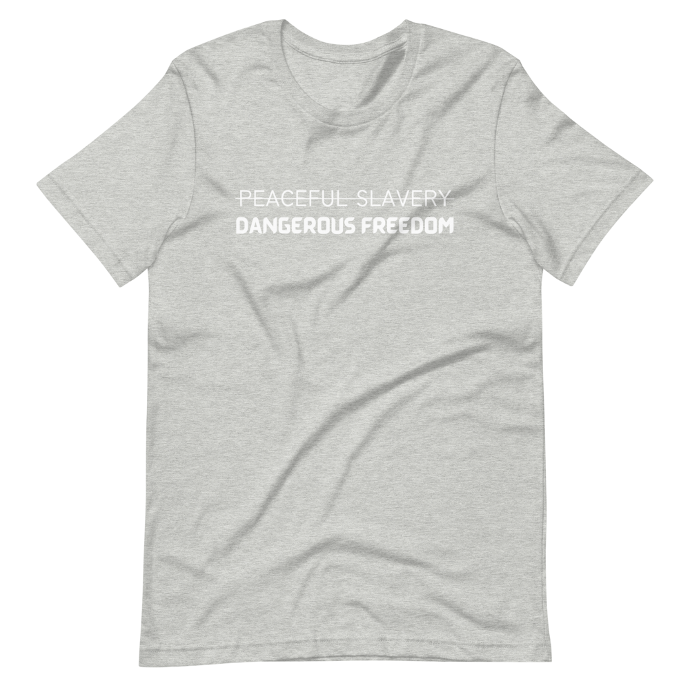 Peaceful Slavery Dangerous Freedom Tee