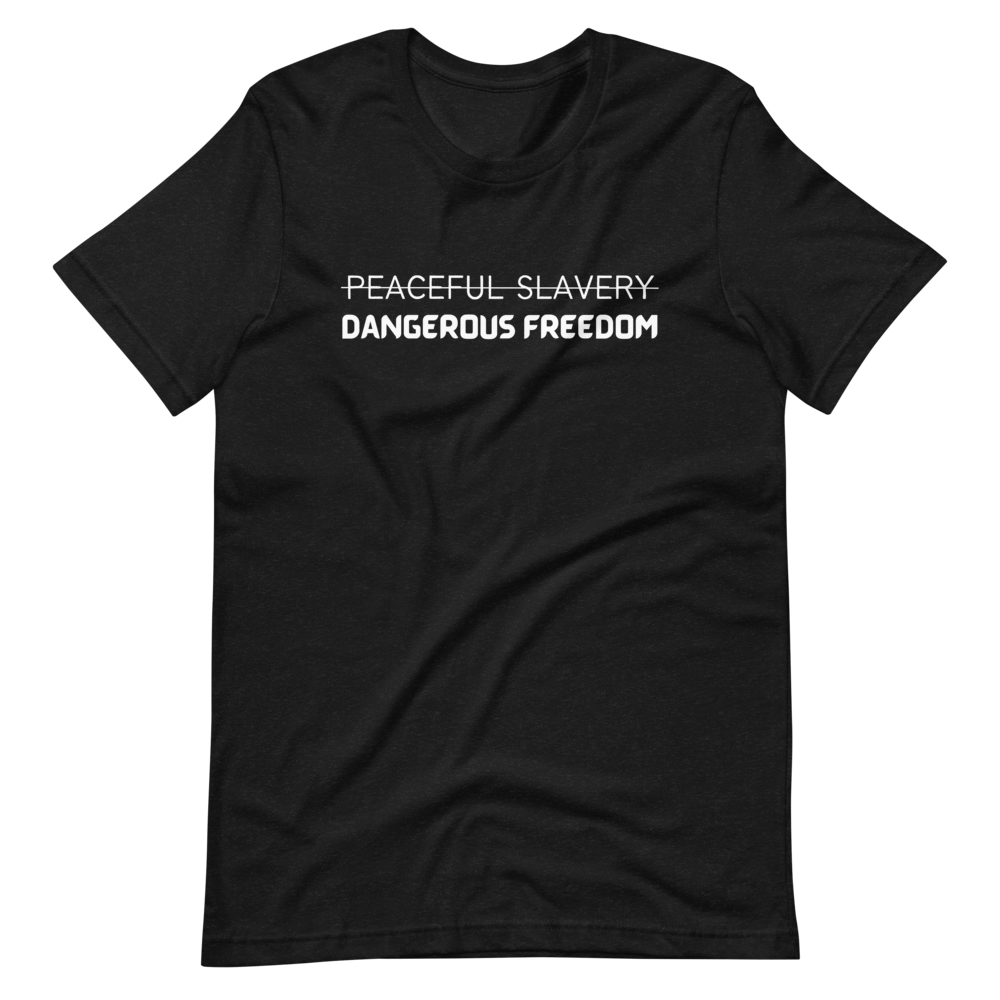 Peaceful Slavery Dangerous Freedom Tee